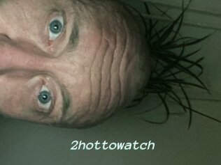 2hottowatch