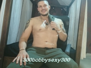 300bobbysexy300