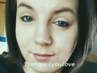 Thatgirlyoulove