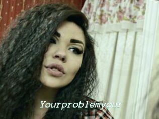 Yourproblemyour